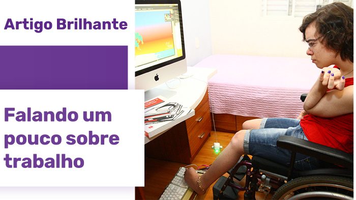 Imagem da jovem Priscila Fonseca em cadeira de rodas, operando um computador Apple por meio do teclado posicionado sob seu pé esquerdo. Ao lado da imagem, uma estrela roxa com o texto "Artigo Brilhante: Falando um pouco sobre trabalho"