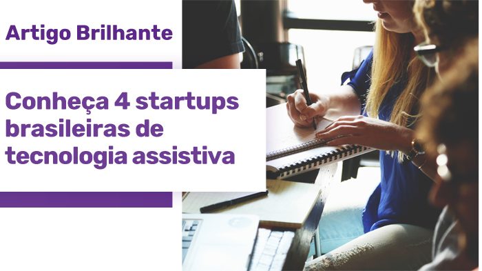 Três pessoas sentadas diante de uma mesa de escritório, uma delas escrevendo com caneta. Ao lado da imagem, uma estrela roxa com o texto "Artigo Brilhante: conheça 4 startups brasileiras de tecnologia assitiva"