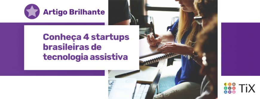 Três pessoas sentadas diante de uma mesa de escritório, uma delas escrevendo com caneta. Ao lado da imagem, uma estrela roxa com o texto "Artigo Brilhante: conheça 4 startups brasileiras de tecnologia assitiva"