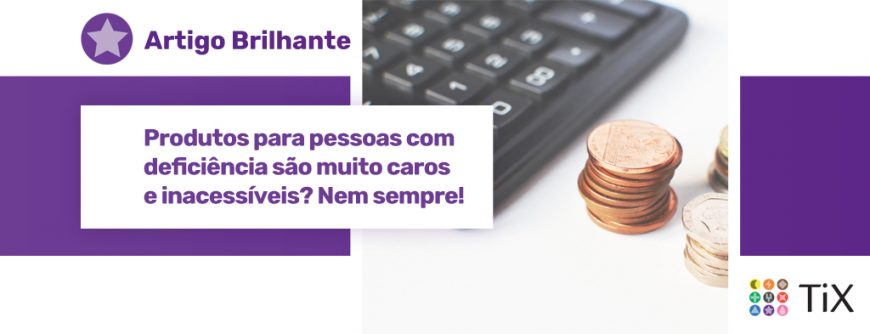 Uma calculadora com moedas ao lado. Ao lado da imagem, uma estrela roxa com o texto "Artigo Brilhante: Produtos para pessoas com deficiência são muito caros e inacessíveis? Nem sempre."