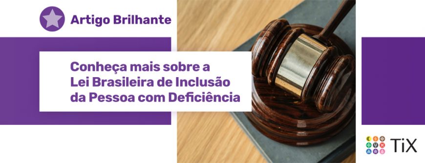 Um martelo de juiz sobre uma mesa de madeira. Ao lado da imagem, uma estrela roxa com o texto "Artigo Brilhante: Saiba mais sobre a Lei Brasileira de Inclusão da Pessoa com Deficiência"