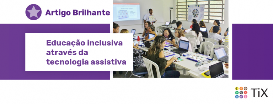 Professores em sala de aula em um treinamento do TiX. Ao lado da imagem, uma estrela roxa com o texto "Artigo Brilhante: Educação inclusiva através da tecnologia assistiva"