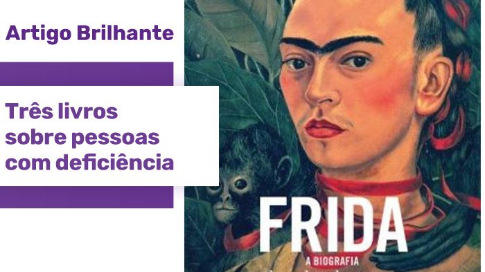 Capa do livro Frida - a biografia, com o auto-retrato da pintora. Ao lado da imagem, uma estrela roxa com o texto "Artigo Brilhante: Três biografias sobre pessoas com deficiência"
