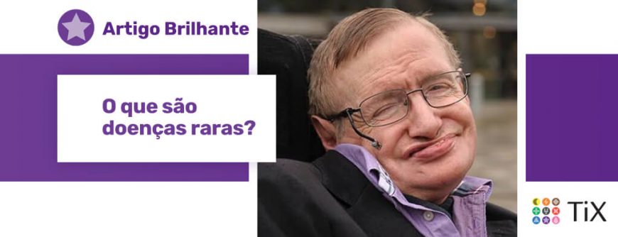 Rosto de Stephen Hawking já bem afetado pela ELA utilizando óculos e sensor na bochecha. Uma estrela roxa com o texto "Artigo Brilhante: o que são doenças raras?"