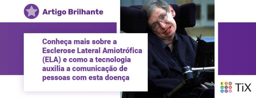Foto do físico Stephen Hawking em sua cadeira de rodas, ao lado do cabeçalho onde se lê "Artigo Brilhante" e do título "Saiba mais sobre a Esclerose Lateral Amiotrófica (ELA) e como a tecnologia auxilia a comunicação de pessoas com esta doença"