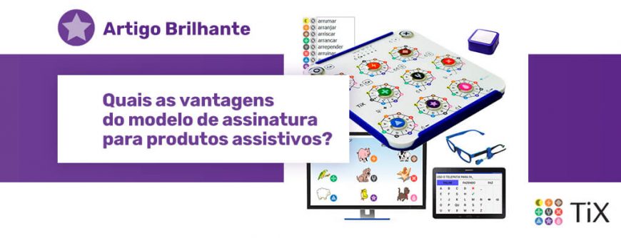 Imagens dos produtos assistivos TiX; teclado TiX, software Simplix na tela de um computador, o app TelepatiX na tela de uma tablet, o acionador de piscadas TelepatiX em um óculos e um botão acionador simples. Uma estrela roxa com o texto "Quais as vantagens do modelo de assinatura de produtos assistivos?"