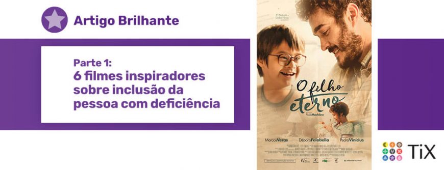 Cartaz do filme "O filho eterno" com a imagem de um menino com síndrome de down e ao lado seu pai. E abaixo a imagem de sua mãe o segurando quando bebê. Uma estrela roxa com o texto "Parte 1: 6 filmes inspiradores sobre inclusão da pessoa com deficiência"