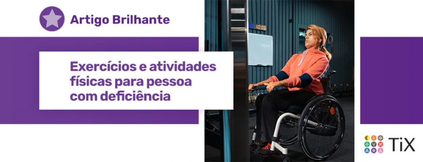 Imagem de mulher sentada em uma cadeira de rodas em uma academia. Ela está levantando uma barra com as duas mãe. Uma estrela roxa com o texto "Artigo Brilhante - Exercícios e atividades físicas para pessoas com deficiência".