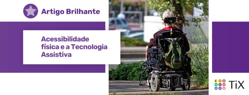 Imagem de uma pessoa sentada em uma cadeira de rodas motorizada vista de costas. Ela esta passando por uma calçada em meio a um jardim urbano. Uma estrela roxa com o texto "Acessibilidade física e Tecnologia Assistiva.".